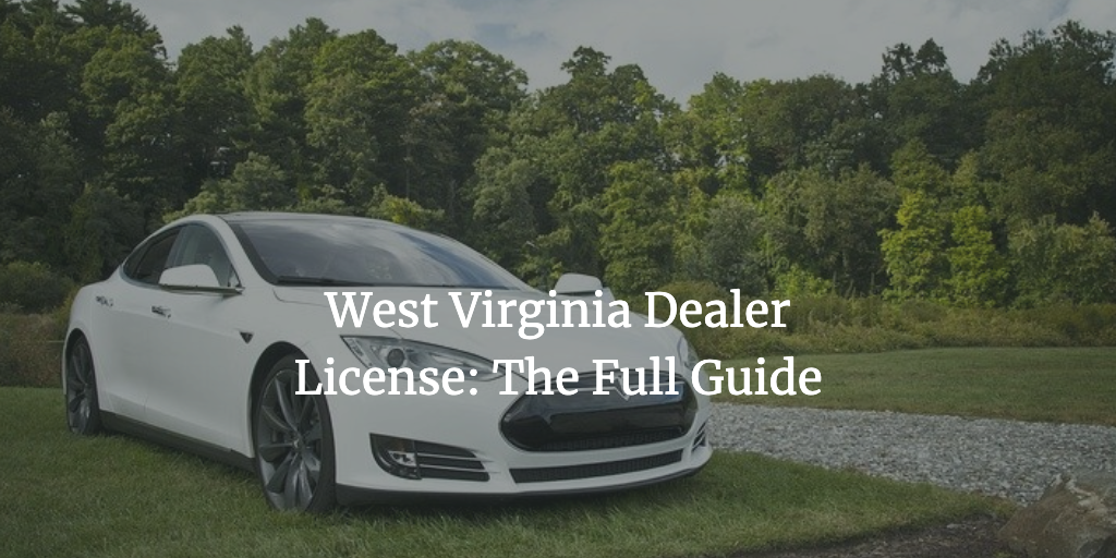 West Virginia Dealer License The Full Guide